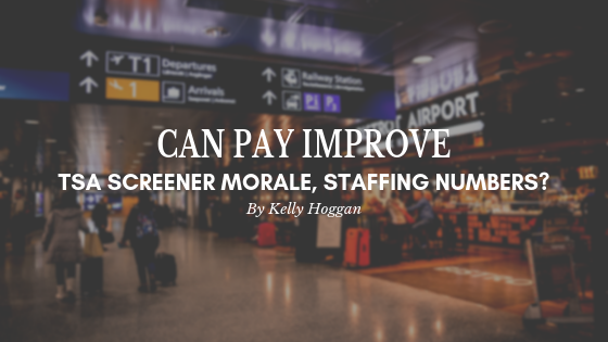 Can Pay Raises Improve Tsa Screener Morale And Staffing Numbers Kelly Hoggan