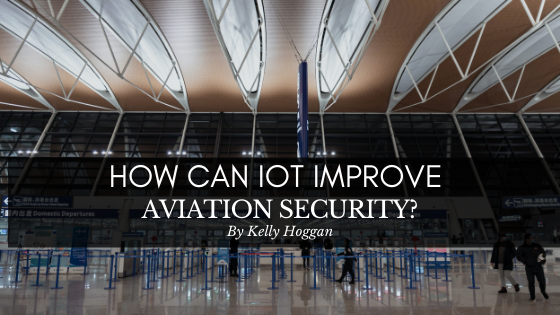 How Can Iot Improve Aviation Security Kelly Hoggan