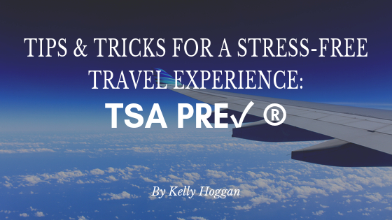 Tips And Tricks For A Stress Free Travel Experience Tsa Pre Check Kelly Hoggan