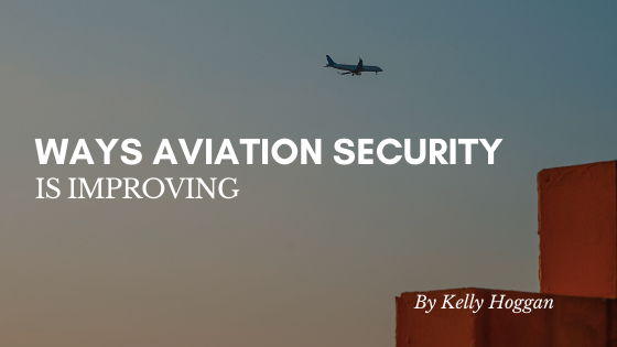 Ways Aviation Security Is Improving Kelly Hoggan