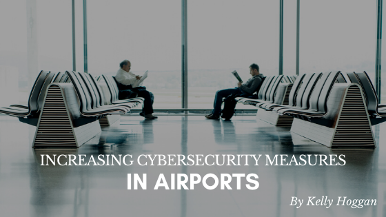 Increasing Cybersecurity Measures In Airports Kelly Hoggan